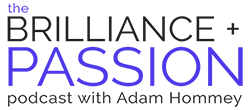 The BRILLIANCE + PASSION Podcast with Adam Hommey Logo