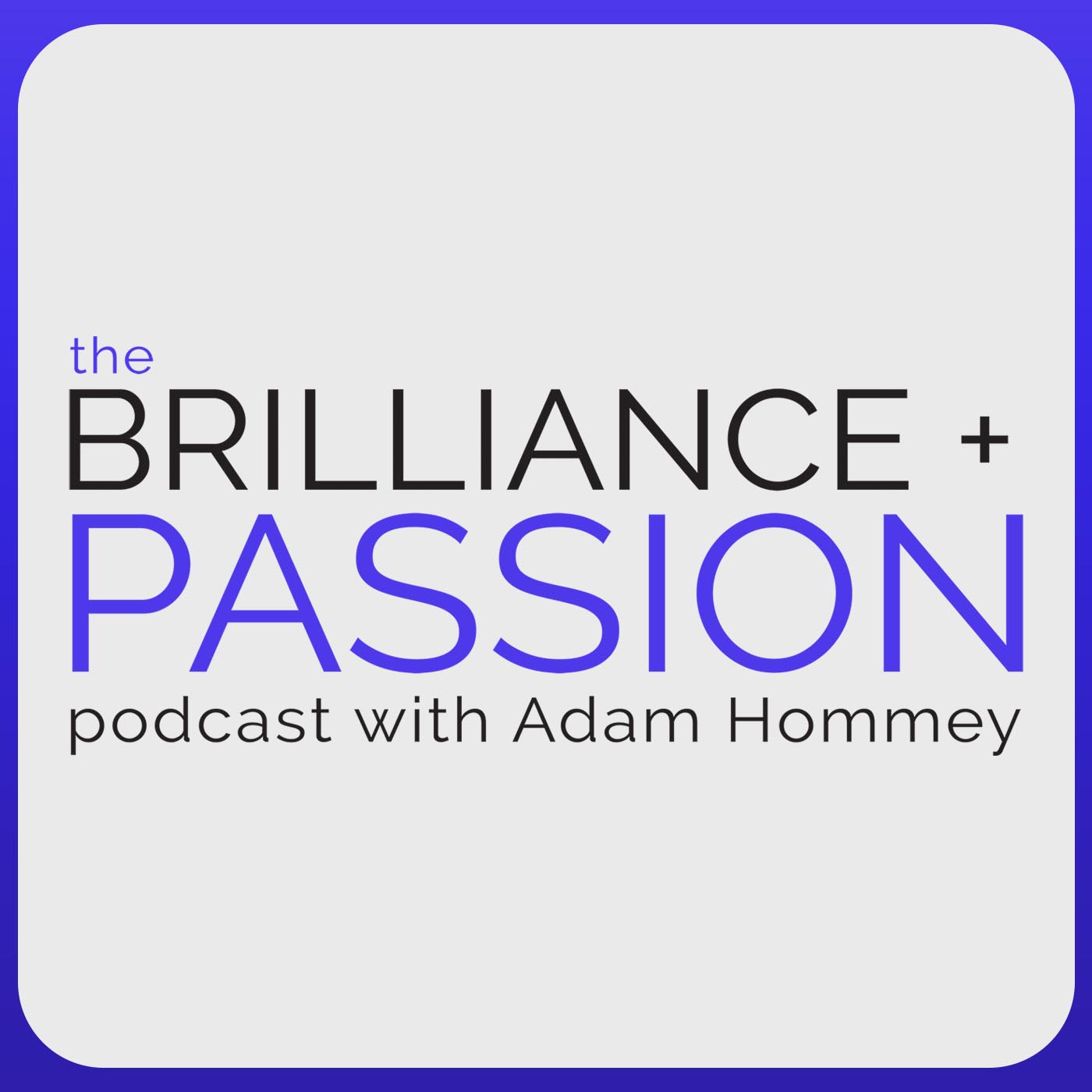 The BRILLIANCE + PASSION Podcast with Adam Hommey